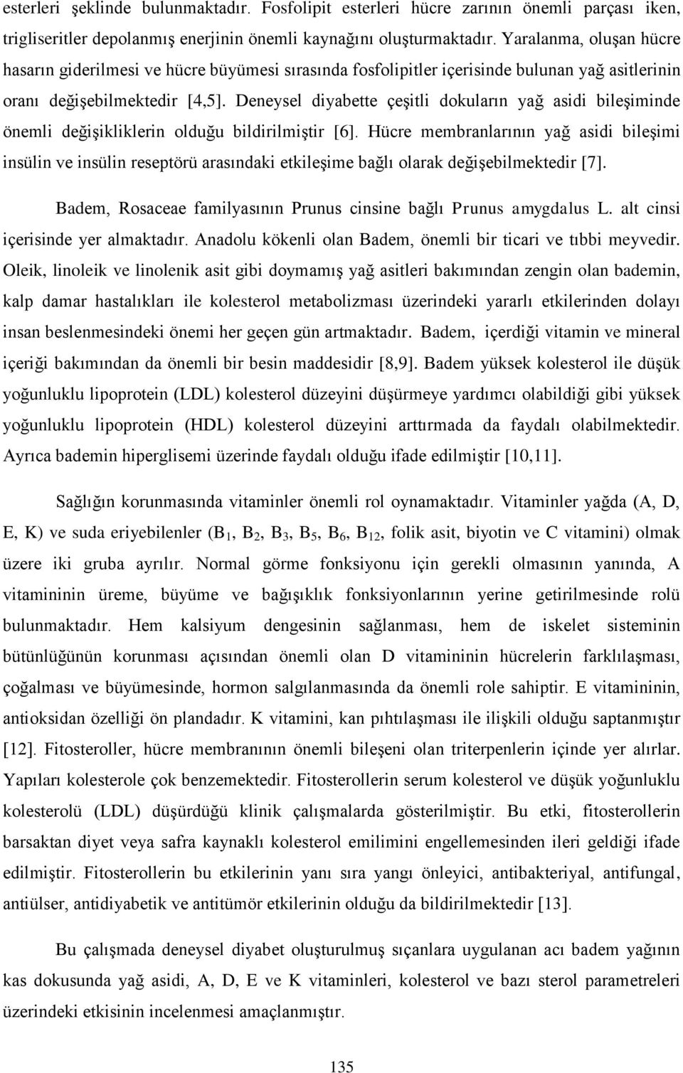 Deneysel diyabette çeşitli dokuların yağ asidi bileşiminde önemli değişikliklerin olduğu bildirilmiştir [6].