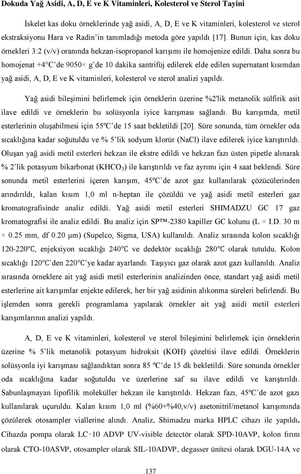 Daha sonra bu homojenat +4 C de 9050 g de 10 dakika santrifüj edilerek elde edilen supernatant kısımdan yağ asidi, A, D, E ve K vitaminleri, kolesterol ve sterol analizi yapıldı.