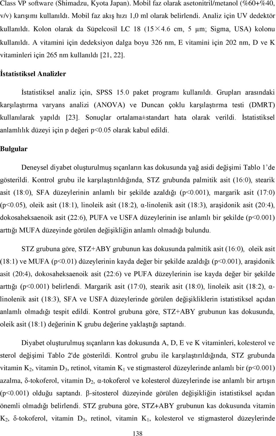 A vitamini için dedeksiyon dalga boyu 326 nm, E vitamini için 202 nm, D ve K vitaminleri için 265 nm kullanıldı [21, 22]. İstatistiksel Analizler İstatistiksel analiz için, SPSS 15.