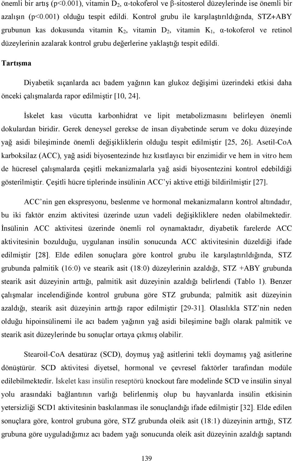 edildi. Tartışma Diyabetik sıçanlarda acı badem yağının kan glukoz değişimi üzerindeki etkisi daha önceki çalışmalarda rapor edilmiştir [10, 24].