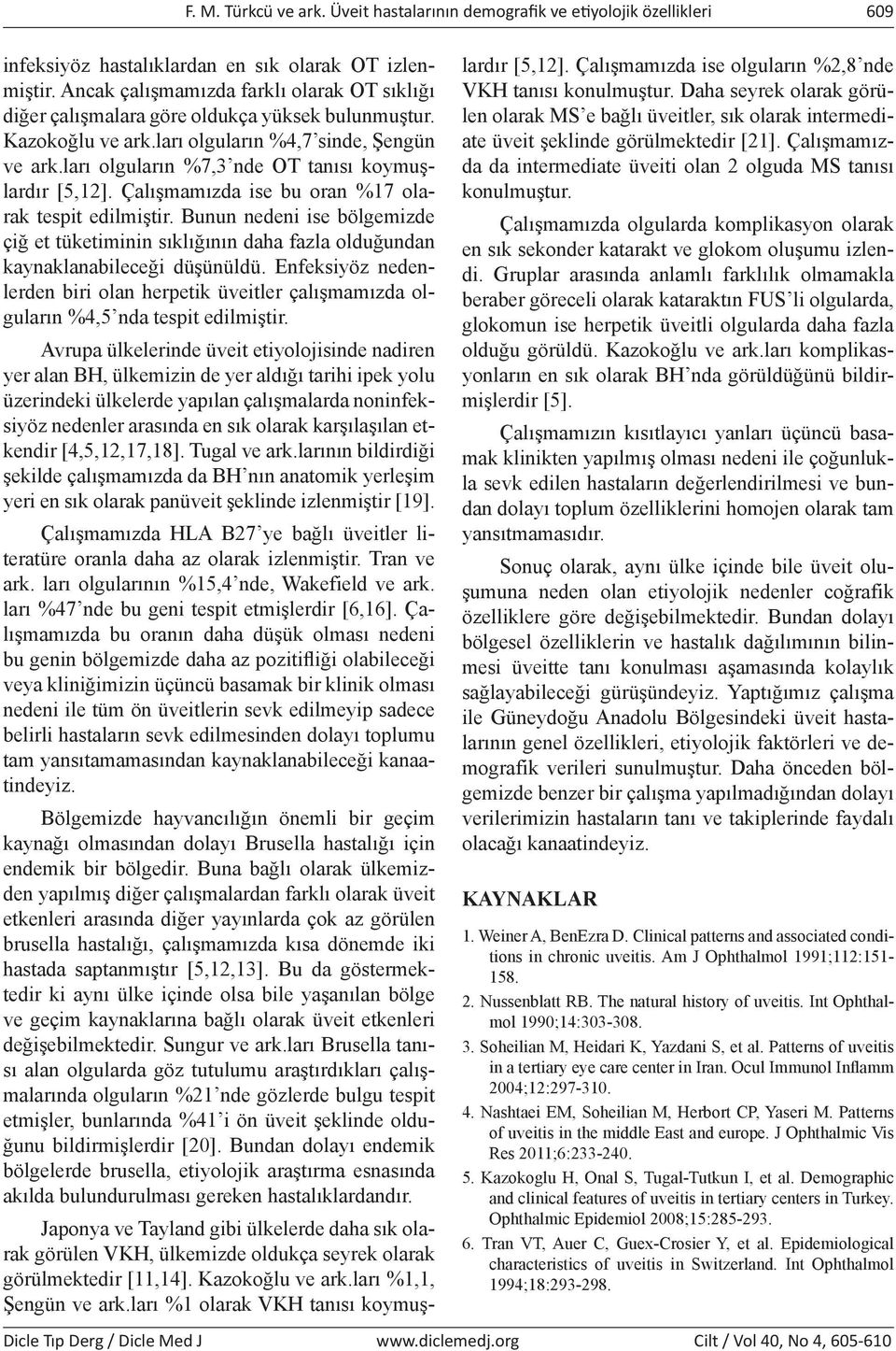 ları olguların %7,3 nde OT tanısı koymuşlardır [5,12]. Çalışmamızda ise bu oran %17 olarak tespit edilmiştir.