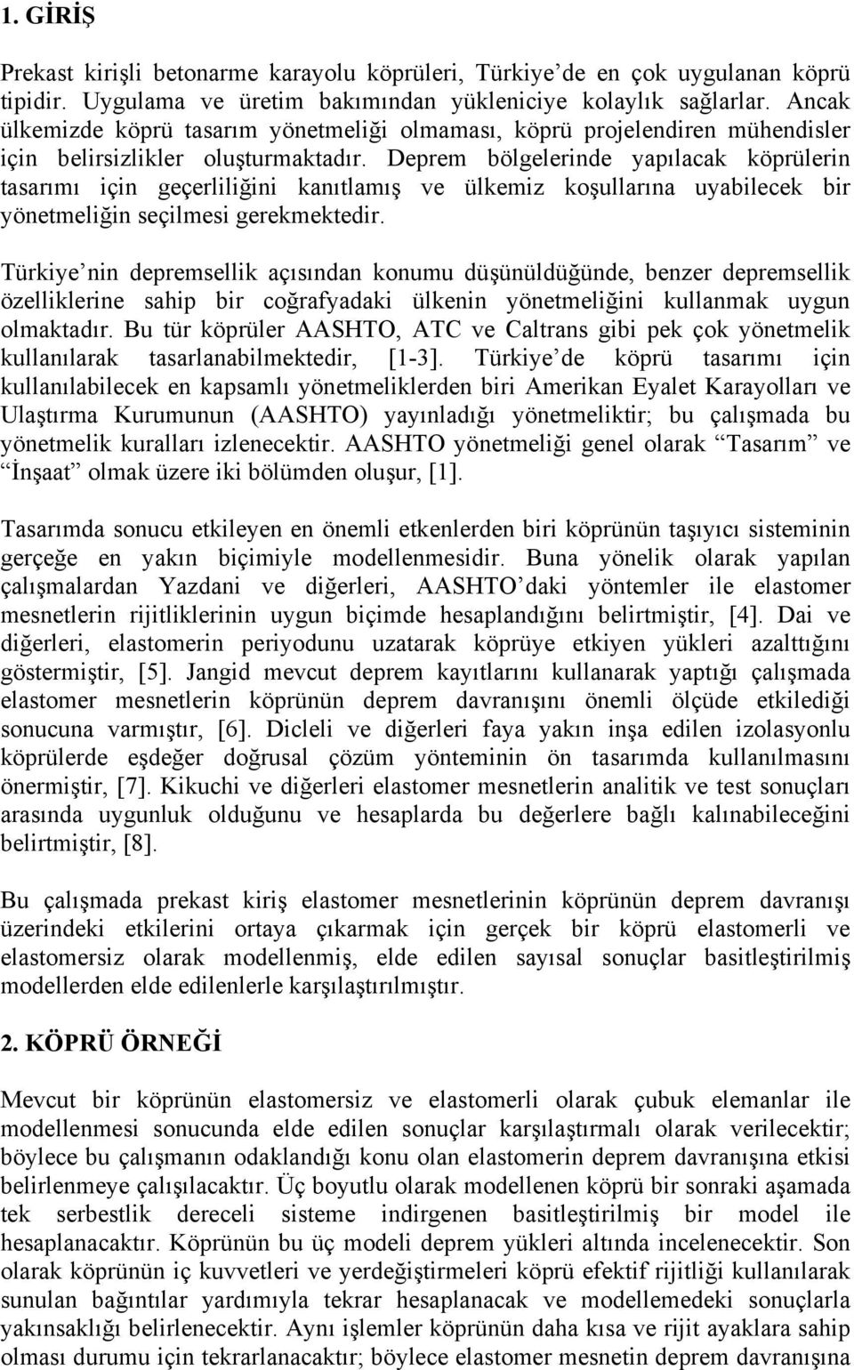 Deprem bölgelerinde yapılacak köprülerin tasarımı için geçerliliğini kanıtlamış ve ülkemiz koşullarına uyabilecek bir yönetmeliğin seçilmesi gerekmektedir.