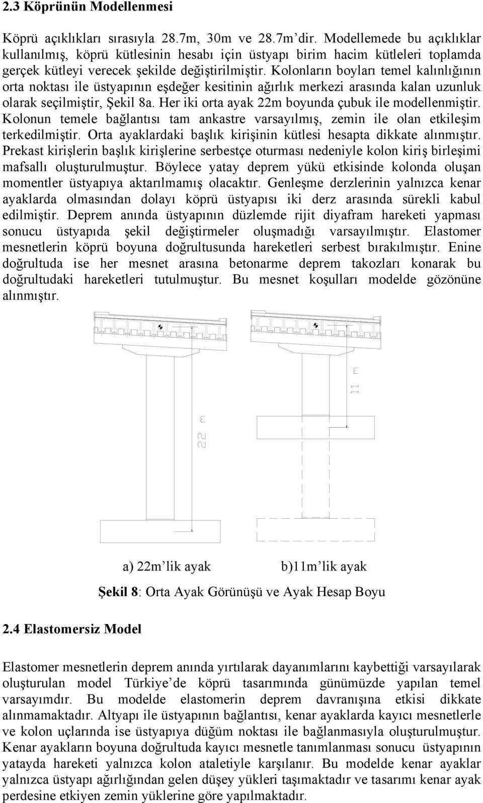 Kolonların boyları temel kalınlığının orta noktası ile üstyapının eşdeğer kesitinin ağırlık merkezi arasında kalan uzunluk olarak seçilmiştir, Şekil 8a.