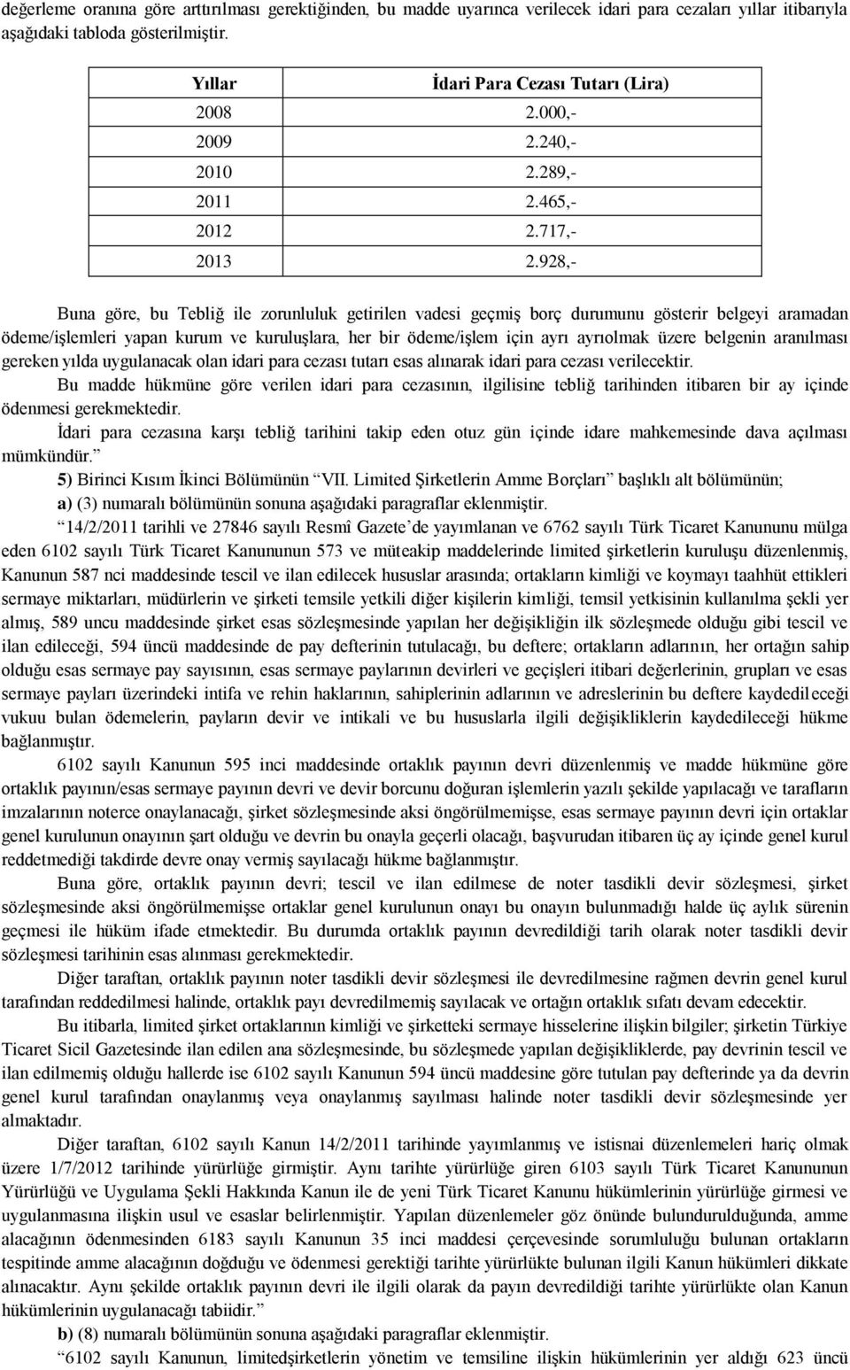 928,- Buna göre, bu Tebliğ ile zorunluluk getirilen vadesi geçmiş borç durumunu gösterir belgeyi aramadan ödeme/işlemleri yapan kurum ve kuruluşlara, her bir ödeme/işlem için ayrı ayrıolmak üzere