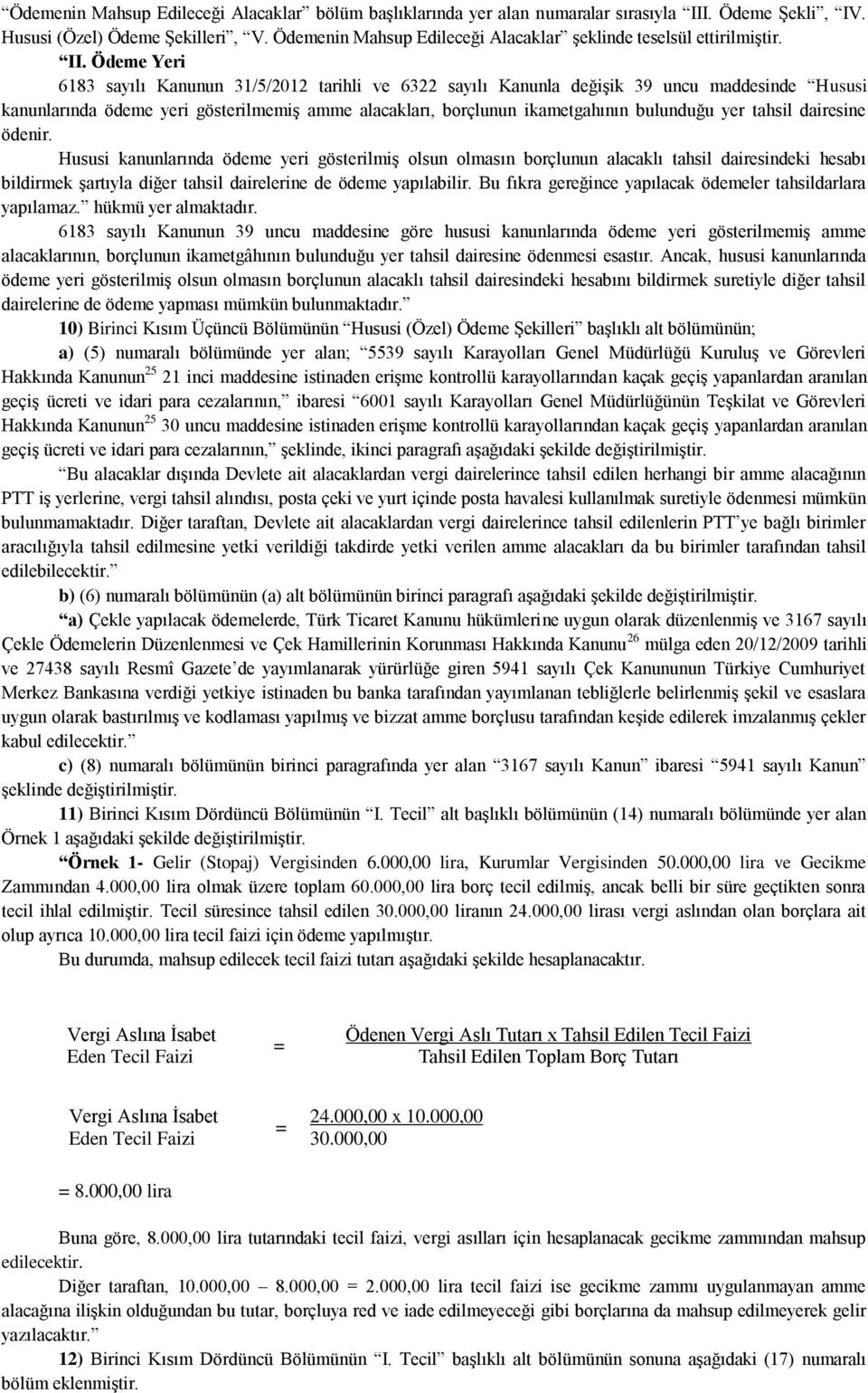 Ödeme Yeri 6183 sayılı Kanunun 31/5/2012 tarihli ve 6322 sayılı Kanunla değişik 39 uncu maddesinde Hususi kanunlarında ödeme yeri gösterilmemiş amme alacakları, borçlunun ikametgahının bulunduğu yer