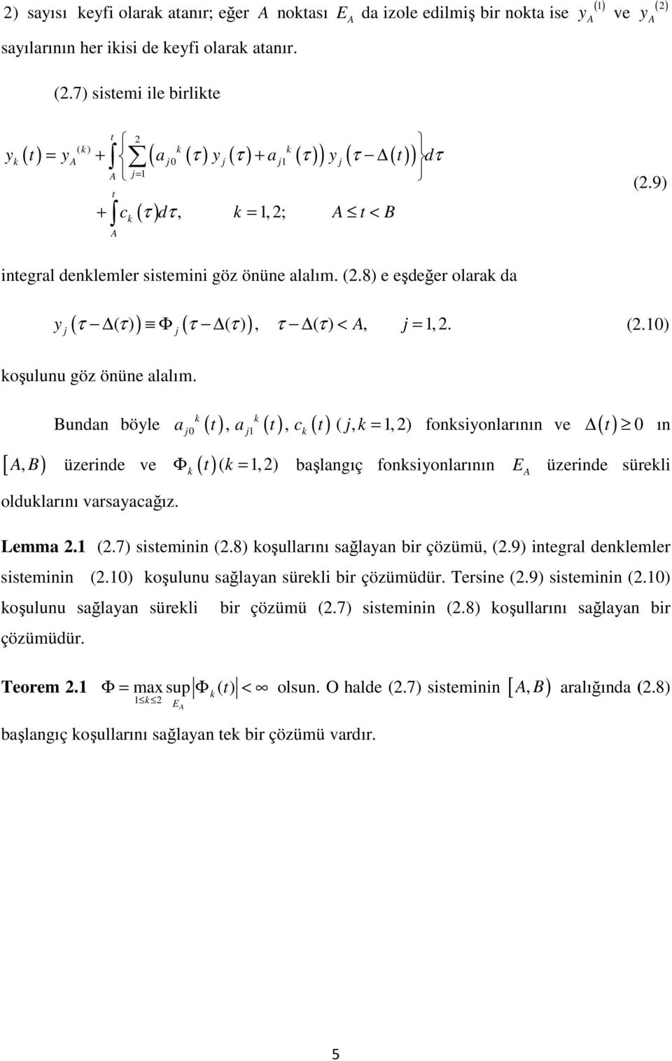 9) itegral deklemler itemii göz öüe alalım. (.8) e eşdeğer olarak da ( ) ( ) y τ ( τ ) Φ τ ( τ ), τ ( τ ) < A, j =,. (.) j koşuluu göz öüe alalım.