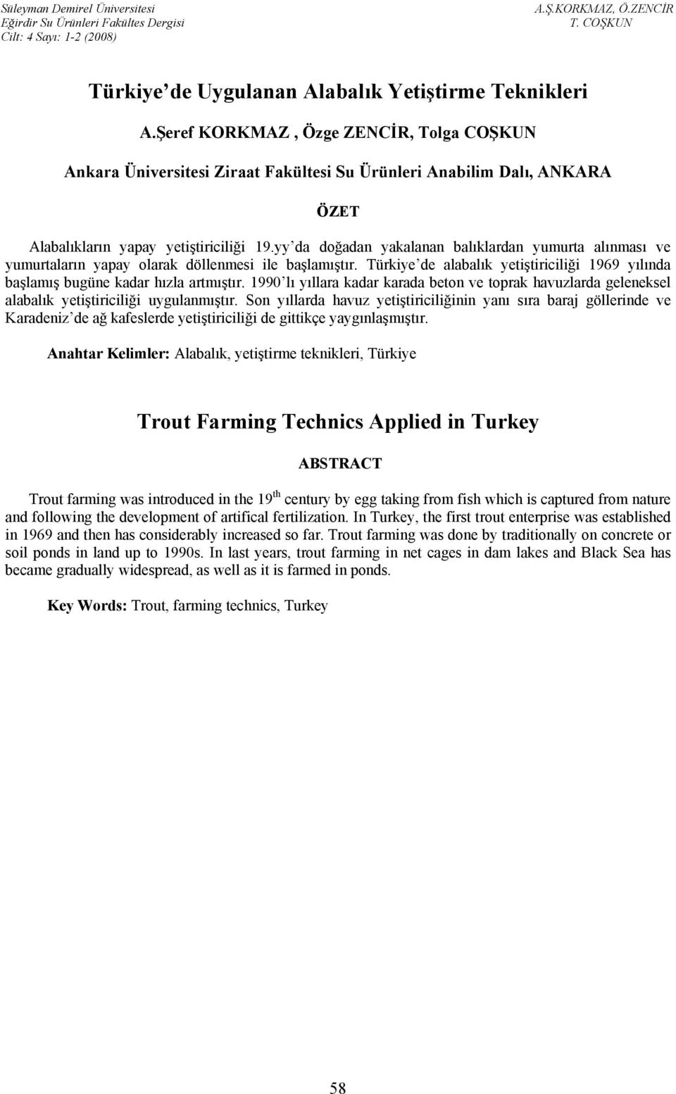 yy da doğadan yakalanan balıklardan yumurta alınması ve yumurtaların yapay olarak döllenmesi ile başlamıştır. Türkiye de alabalık yetiştiriciliği 1969 yılında başlamış bugüne kadar hızla artmıştır.