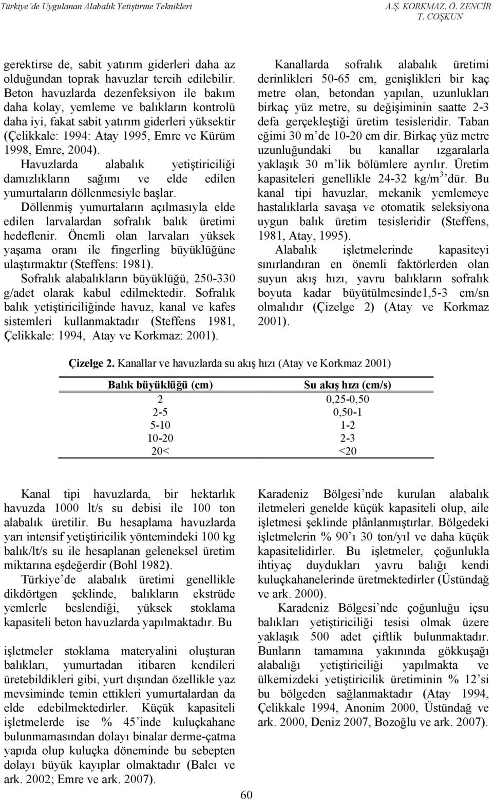 Havuzlarda alabalık yetiştiriciliği damızlıkların sağımı ve elde edilen yumurtaların döllenmesiyle başlar. Döllenmiş yumurtaların açılmasıyla elde edilen larvalardan sofralık balık üretimi hedeflenir.