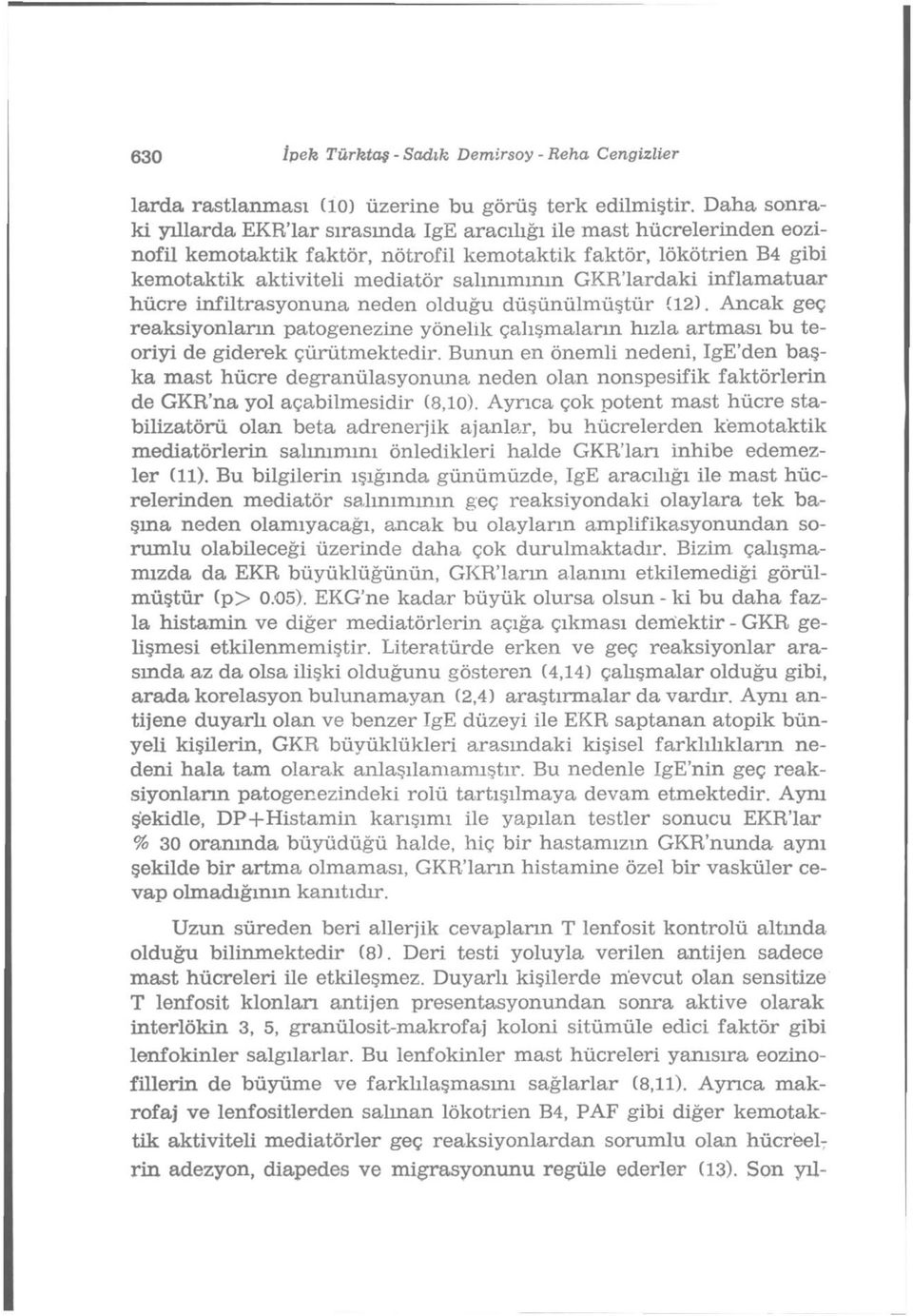 GKR'lardaki inflamatuar hücre infiltrasyonuna neden olduğu düşünülmüştür (12). Ancak geç reaksiyonların patogenezine yönelik çalışmaların hızla artması bu teoriyi de giderek çürütmektedir.