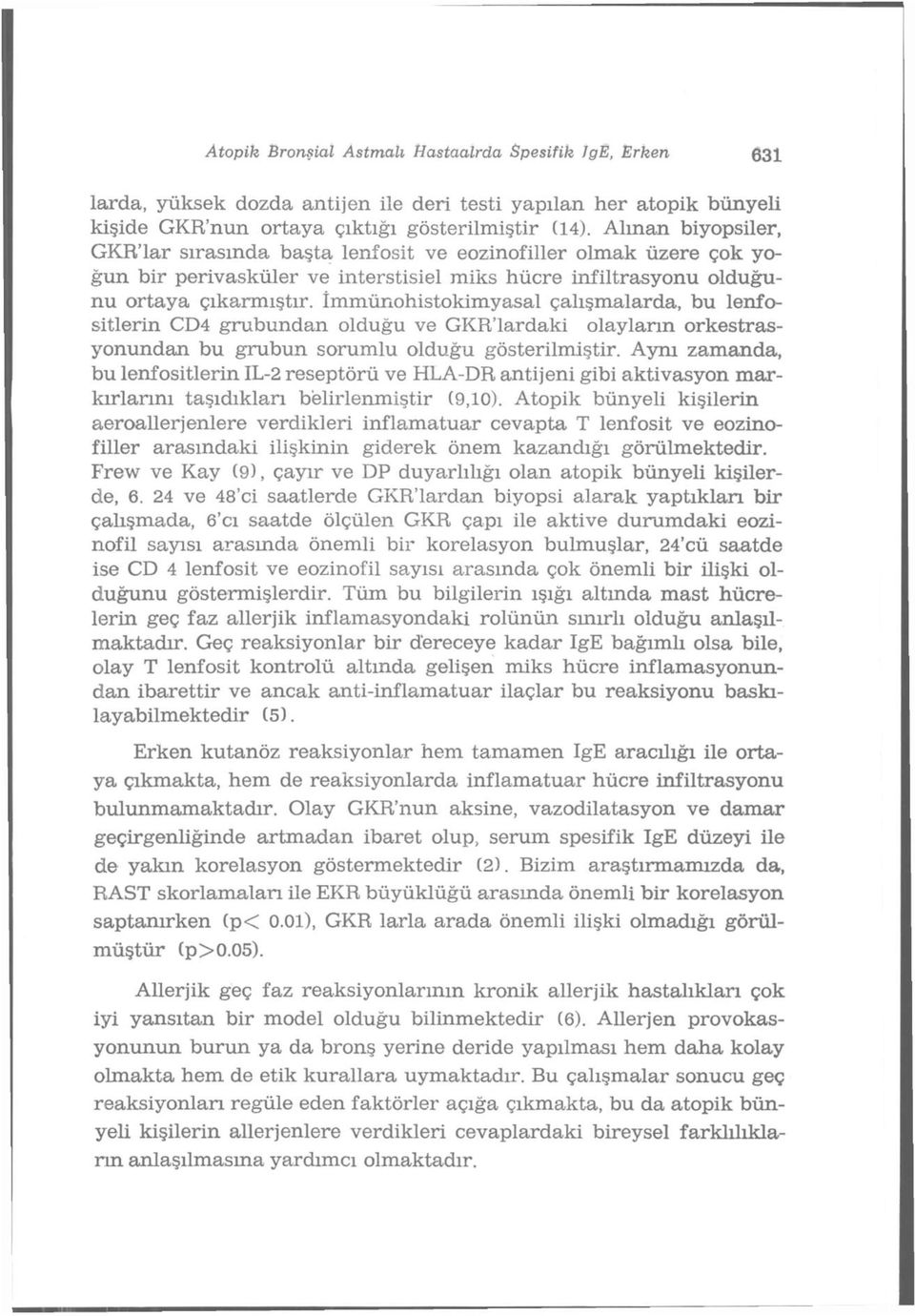 Immünohistokimyasal çalışmalarda, bu lenfositlerin CD4 grubundan olduğu ve GKR'lardaki olayların orkestrasyonundan bu grubun sorumlu olduğu gösterilmiştir.