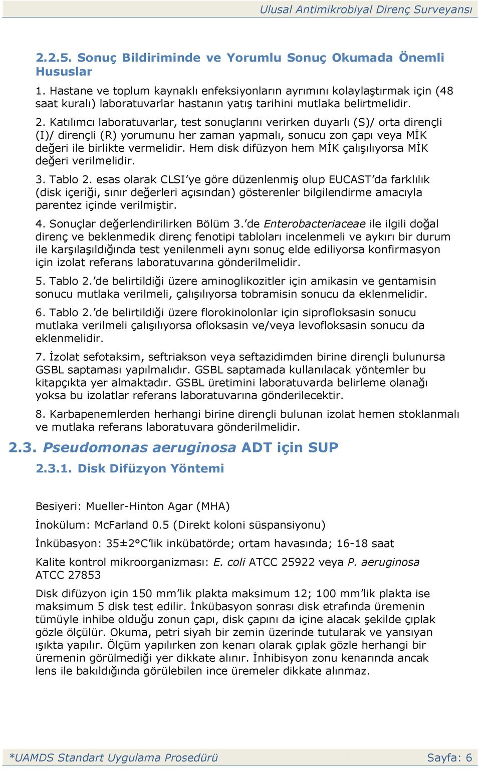 Katılımcı laboratuvarlar, test sonuçlarını verirken duyarlı (S)/ orta dirençli (I)/ dirençli (R) yorumunu her zaman yapmalı, sonucu zon çapı veya MİK değeri ile birlikte vermelidir.