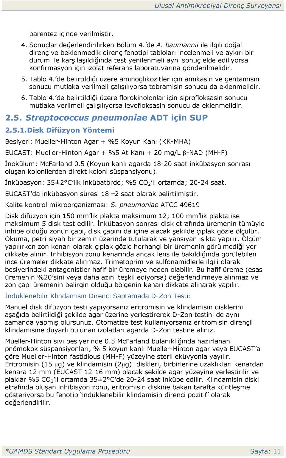 referans laboratuvarına gönderilmelidir. 5. Tablo 4. de belirtildiği üzere aminoglikozitler için amikasin ve gentamisin sonucu mutlaka verilmeli çalışılıyorsa tobramisin sonucu da eklenmelidir. 6.