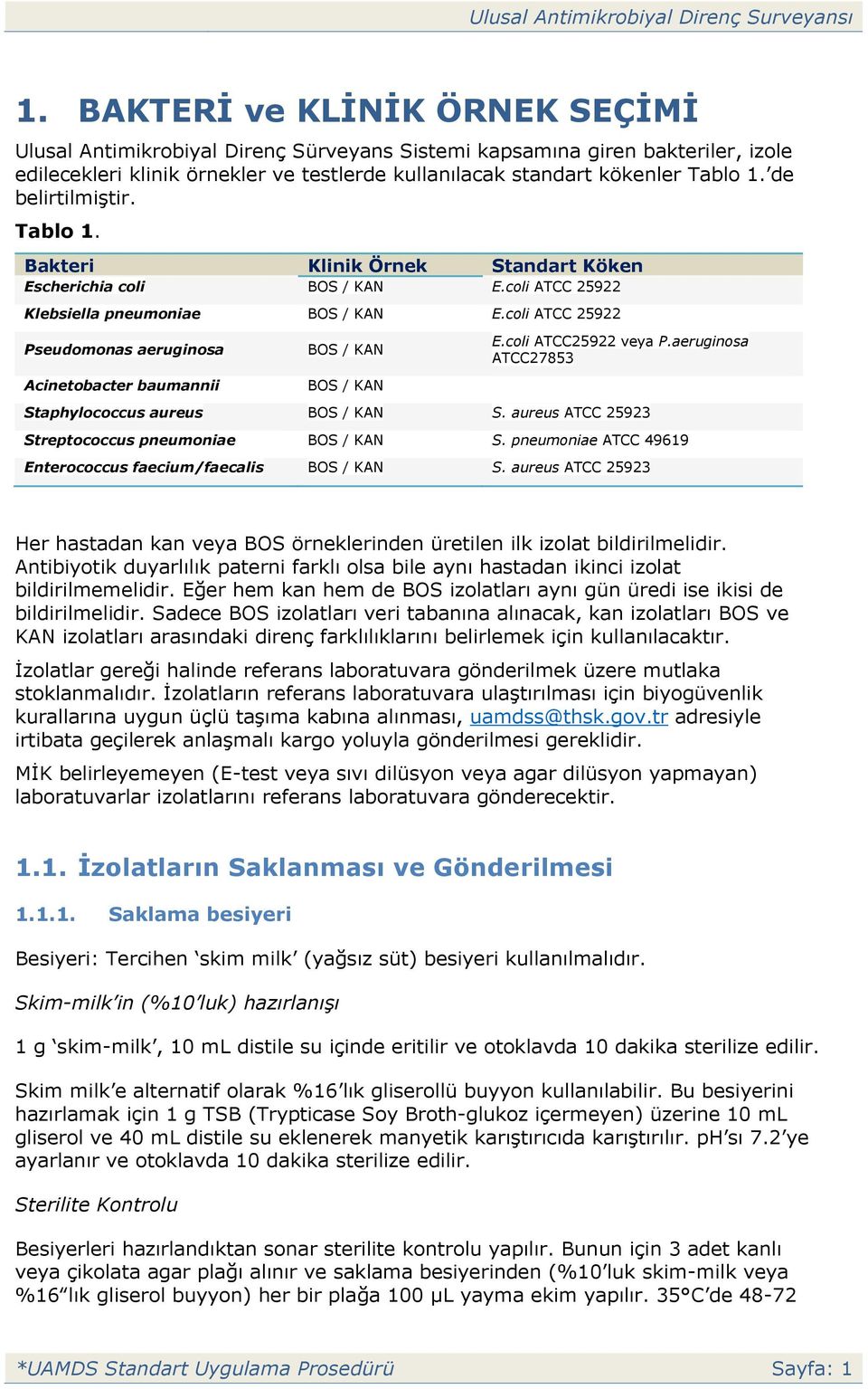 coli ATCC 25922 Pseudomonas aeruginosa Acinetobacter baumannii BOS / KAN BOS / KAN E.coli ATCC25922 veya P.aeruginosa ATCC27853 Staphylococcus aureus BOS / KAN S.