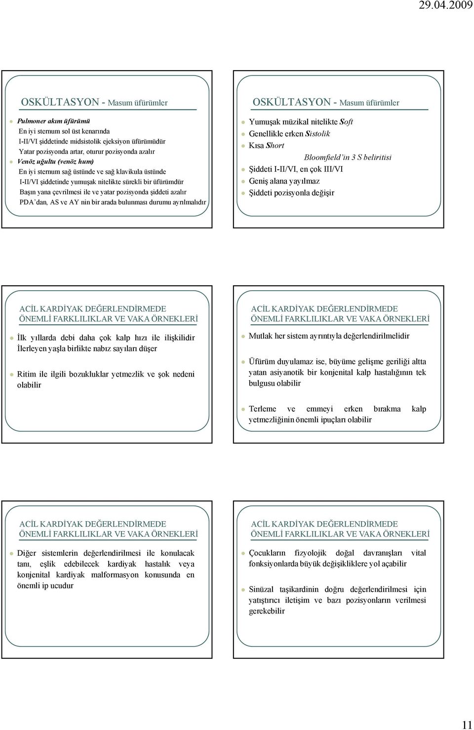 AY nin bir arada bulunması durumu ayrılmalıdır OSKÜLTASYON - Masum üfürümler Yumuşak müzikal nitelikte Soft Genellikle erken Sistolik Kısa Short Bloomfield in 3 S beliritisi Şiddeti I-II/VI, en çok