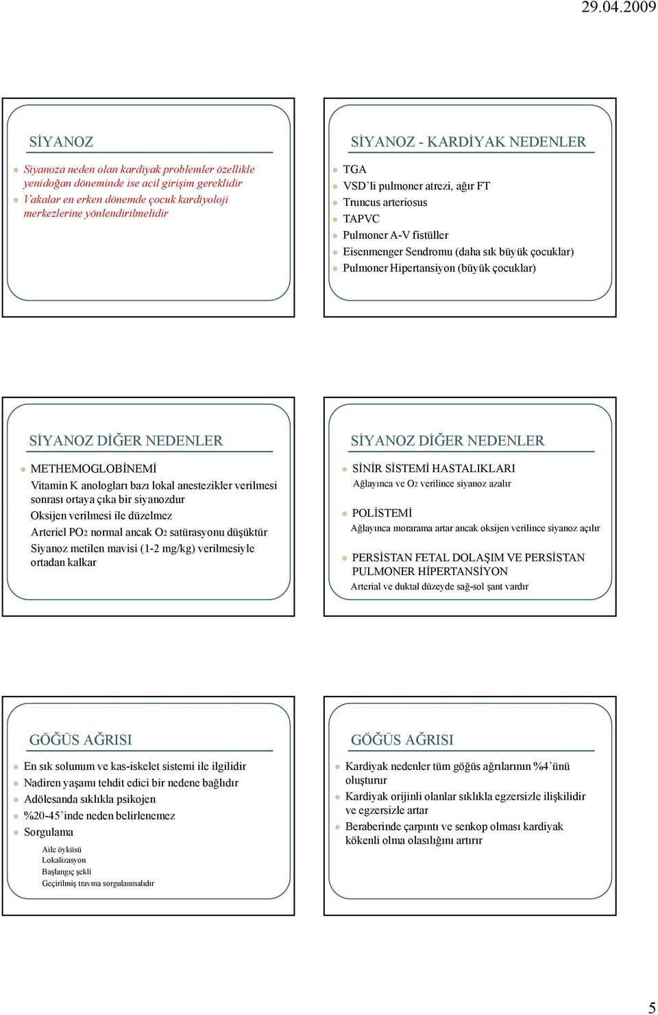 NEDENLER METHEMOGLOBİNEMİ Vitamin K anologları bazı lokal anestezikler verilmesi sonrası ortaya çıka bir siyanozdur Oksijen verilmesi ile düzelmez Arteriel PO2 normal ancak O2 satürasyonu düşüktür