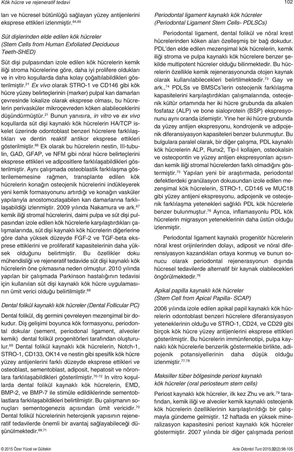 prolifere oldukları ve in vitro koşullarda daha kolay çoğaltılabildikleri gösterilmiştir.