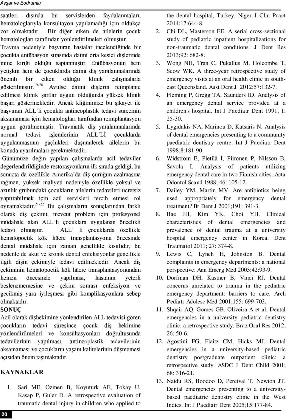 Travma nedeniyle başvuran hastalar incelendiğinde bir çocukta entübasyon sırasında daimi orta kesici dişlerinde mine kırığı olduğu saptanmıştır.