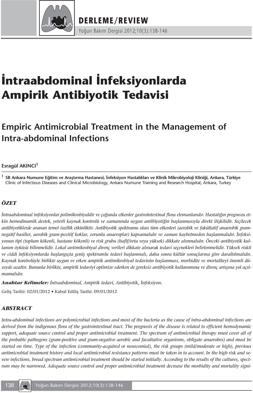 etkenler gastrointestinal flora elemanlarıdır. Hastalığın prognozu etkin hemodinamik destek, yeterli kaynak kontrolü ve zamanında uygun antibiyotiğin başlanmasıyla direkt ilişkilidir.