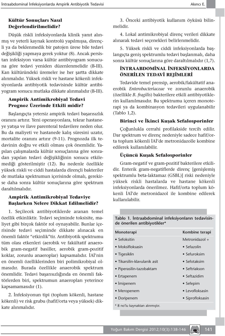 Ancak persistan infeksiyon varsa kültür antibiyogram sonucuna göre tedavi yeniden düzenlenmelidir (B-III). Kan kültüründeki üremeler ise her şartta dikkate alınmalıdır.