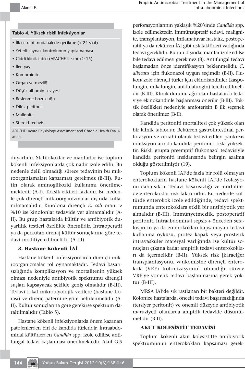 albumin seviyesi Beslenme bozukluğu Difüz peritonit Malignite Steroid tedavisi APACHE: Acute Physiology Assessment and Chronic Health Evaluation. duyarlıdır.