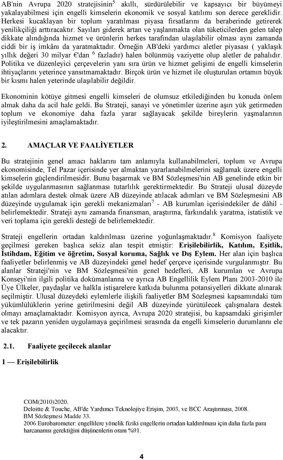 Sayıları giderek artan ve yaşlanmakta olan tüketicilerden gelen talep dikkate alındığında hizmet ve ürünlerin herkes tarafından ulaşılabilir olması aynı zamanda ciddi bir iş imkânı da yaratmaktadır.