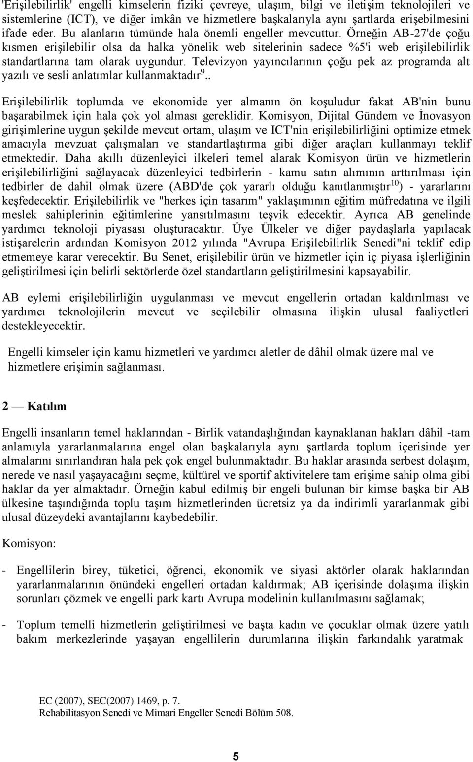 Televizyon yayıncılarının çoğu pek az programda alt yazılı ve sesli anlatımlar kullanmaktadır 9.