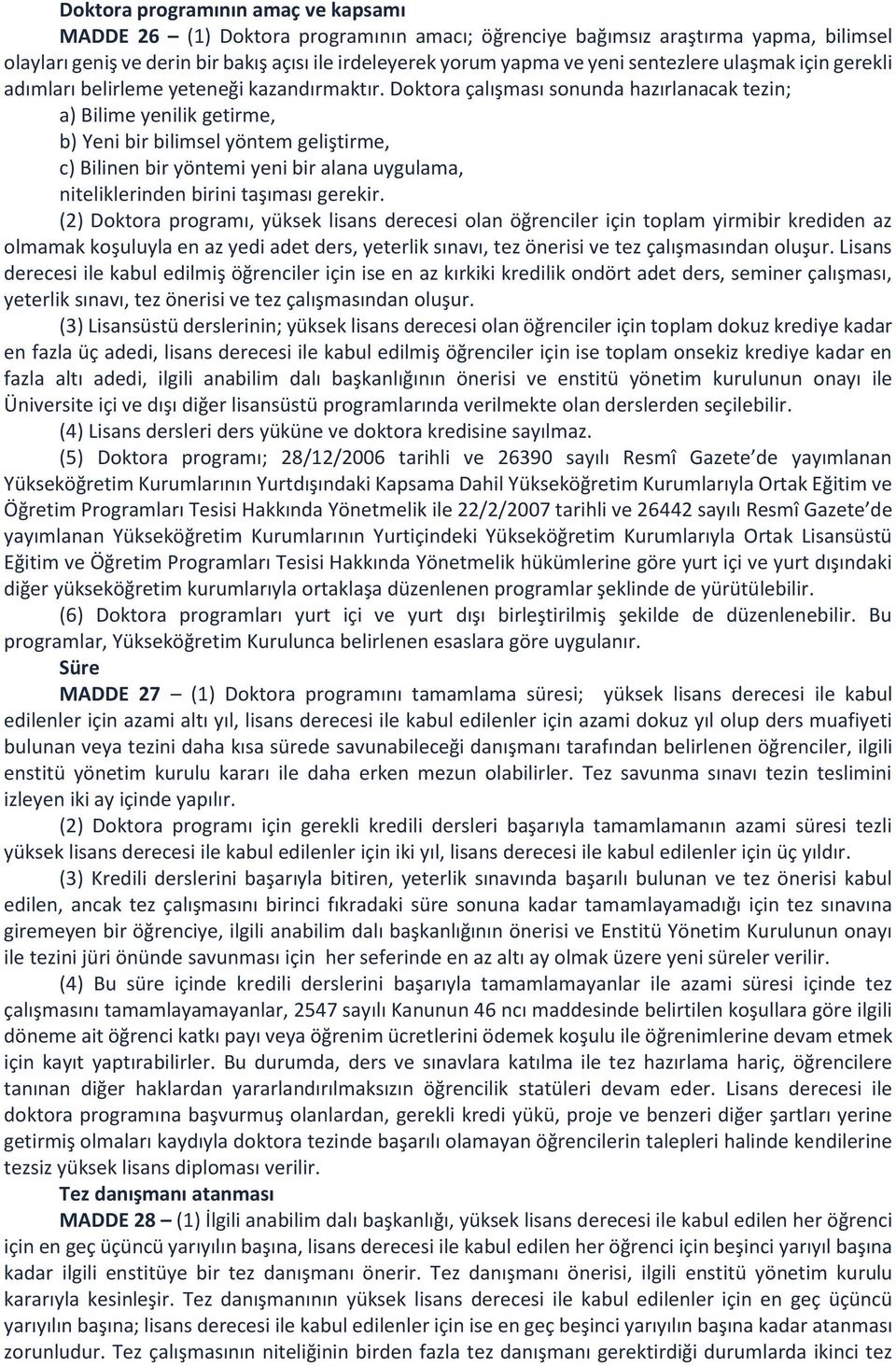 Doktora çalışması sonunda hazırlanacak tezin; a) Bilime yenilik getirme, b) Yeni bir bilimsel yöntem geliştirme, c) Bilinen bir yöntemi yeni bir alana uygulama, niteliklerinden birini taşıması