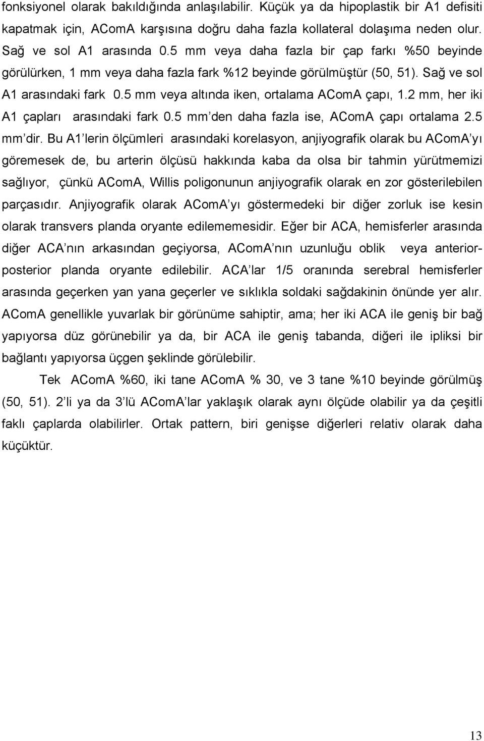 2 mm, her iki A1 çapları arasındaki fark 0.5 mm den daha fazla ise, AComA çapı ortalama 2.5 mm dir.