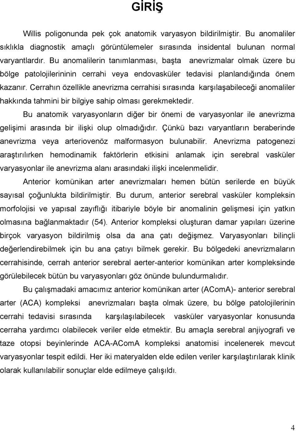 Cerrahın özellikle anevrizma cerrahisi sırasında karşılaşabileceği anomaliler hakkında tahmini bir bilgiye sahip olması gerekmektedir.