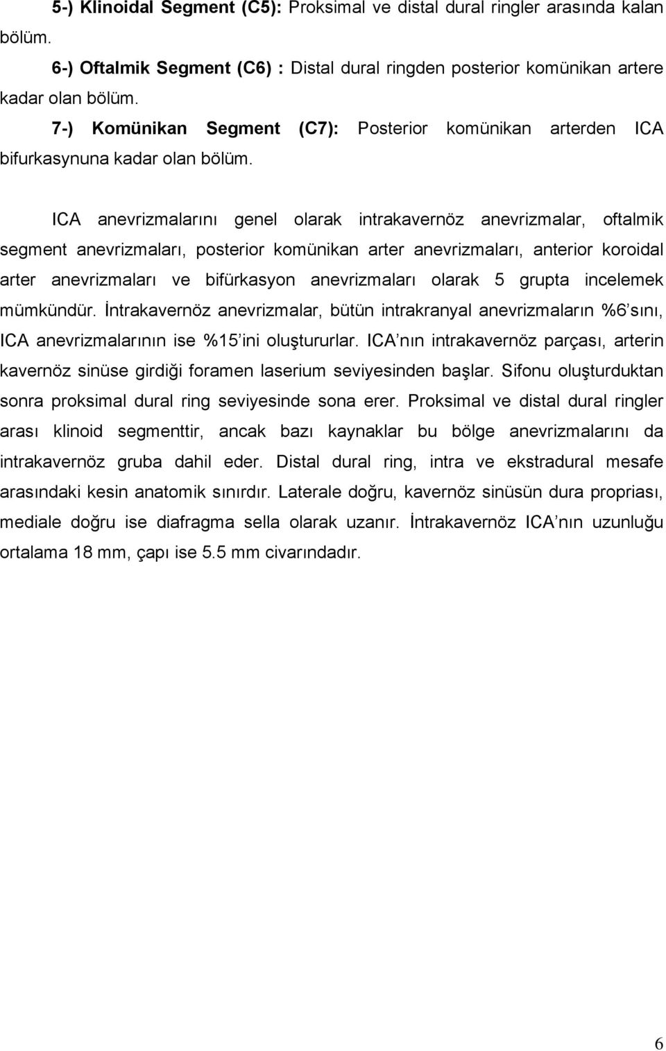 ICA anevrizmalarını genel olarak intrakavernöz anevrizmalar, oftalmik segment anevrizmaları, posterior komünikan arter anevrizmaları, anterior koroidal arter anevrizmaları ve bifürkasyon