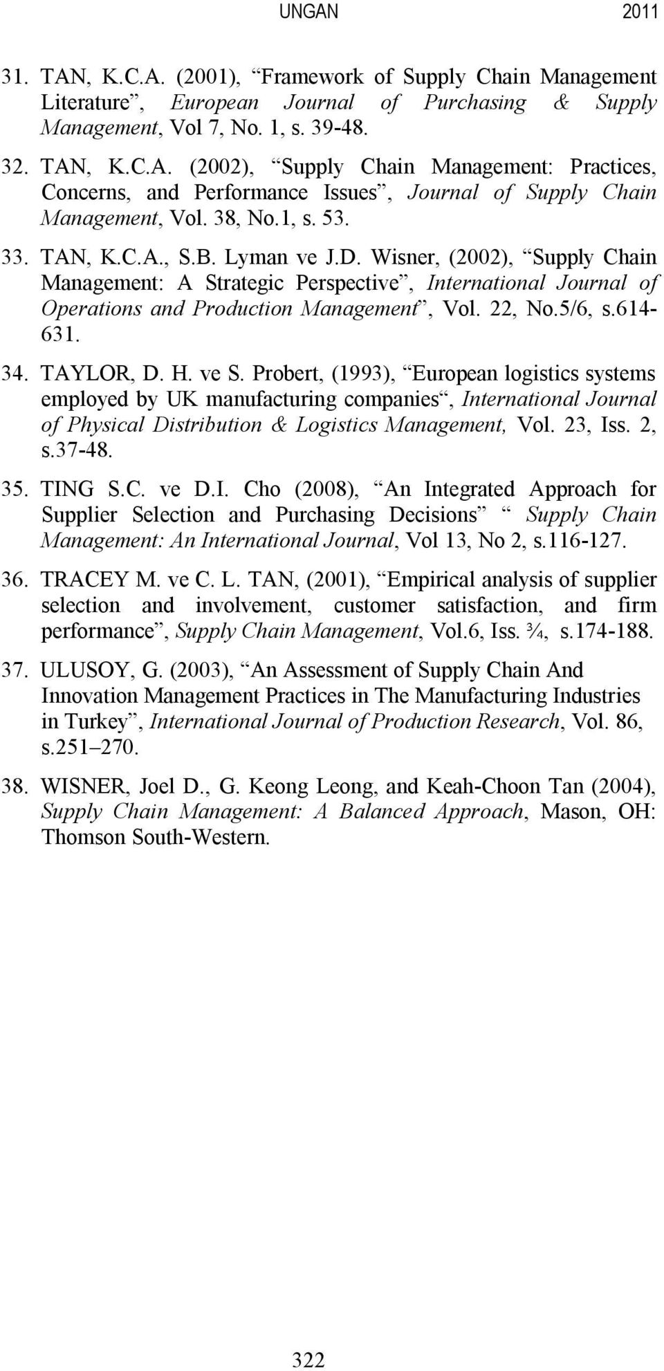 5/6, s.614-631. 34. TAYLOR, D. H. ve S. Probert, (1993), European logistics systems employed by UK manufacturing companies, International Journal of Physical Distribution & Logistics Management, Vol.