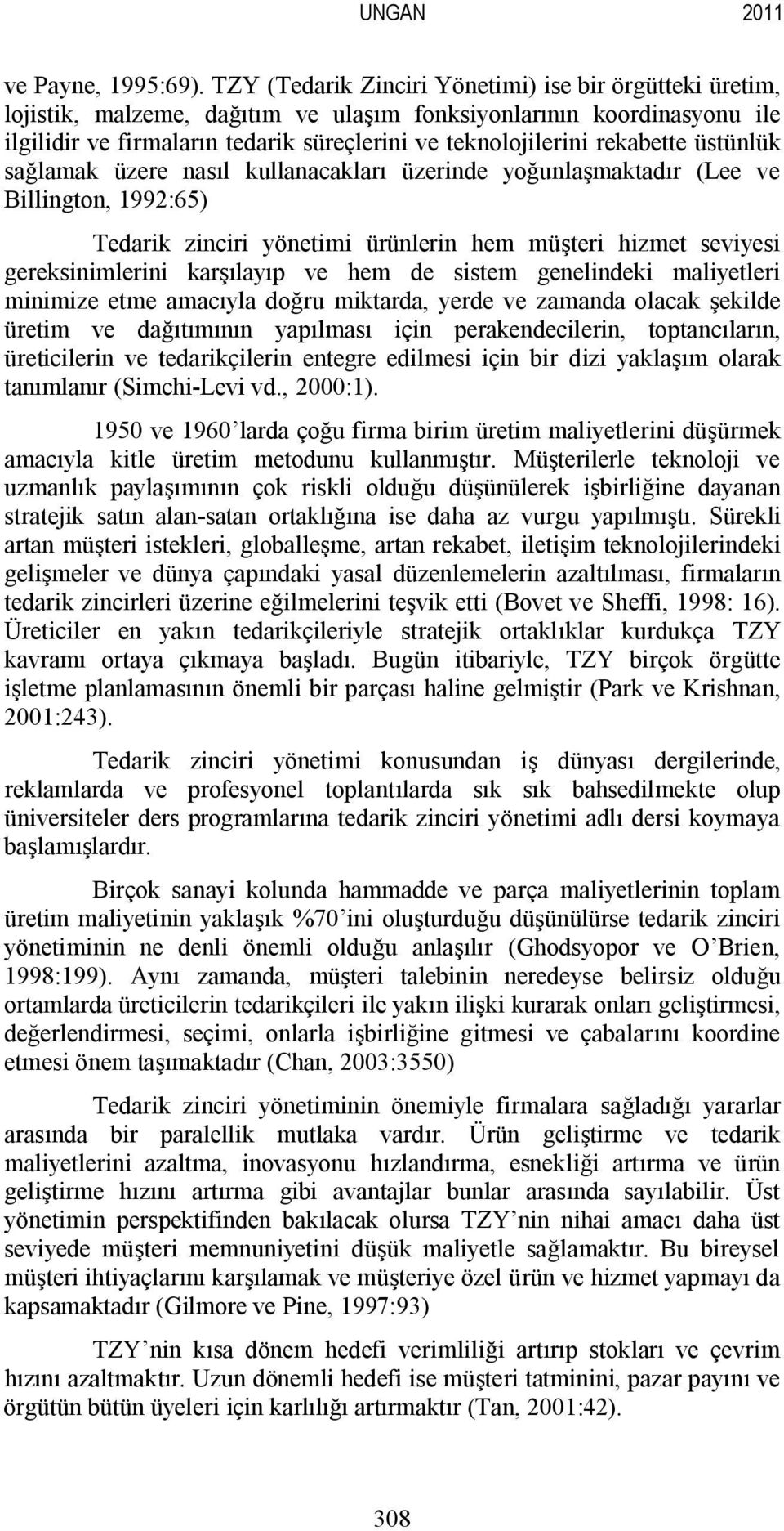 rekabette üstünlük sağlamak üzere nasıl kullanacakları üzerinde yoğunlaşmaktadır (Lee ve Billington, 1992:65) Tedarik zinciri yönetimi ürünlerin hem müşteri hizmet seviyesi gereksinimlerini