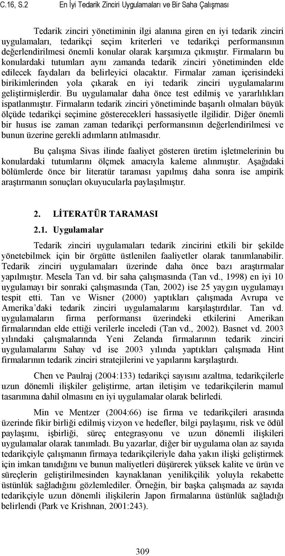 değerlendirilmesi önemli konular olarak karşımıza çıkmıştır. Firmaların bu konulardaki tutumları aynı zamanda tedarik zinciri yönetiminden elde edilecek faydaları da belirleyici olacaktır.