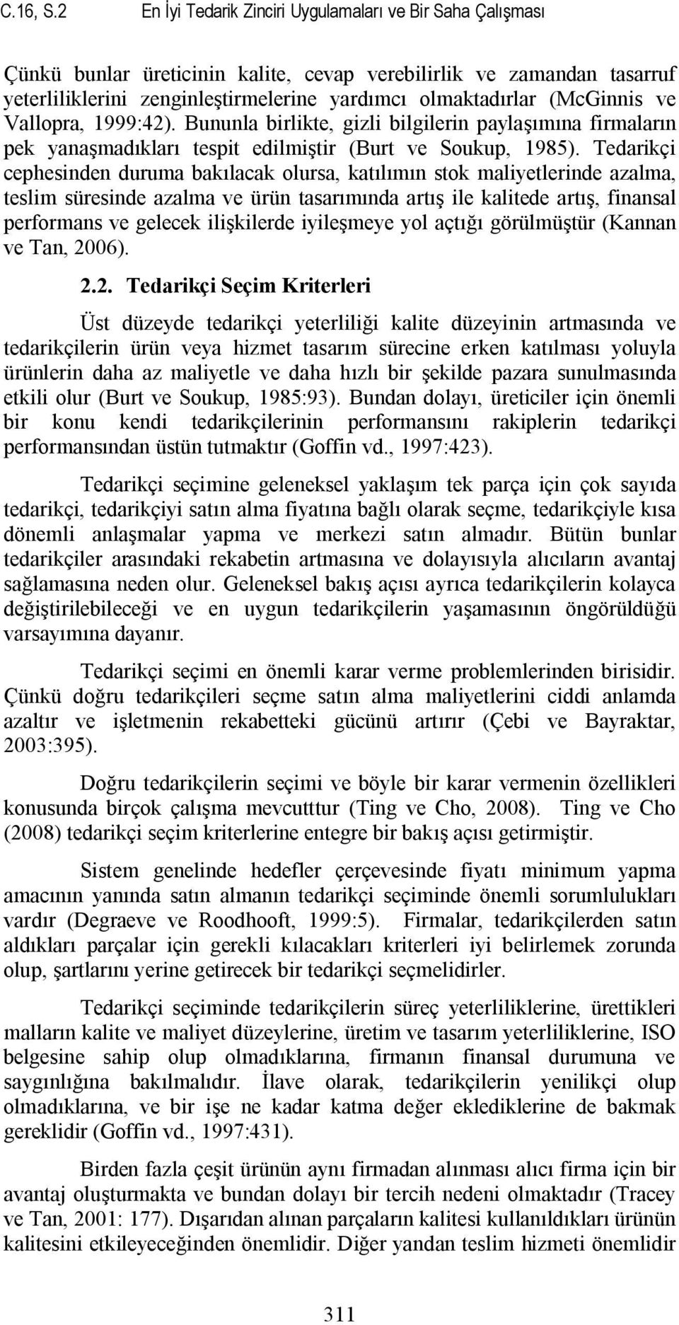 (McGinnis ve Vallopra, 1999:42). Bununla birlikte, gizli bilgilerin paylaşımına firmaların pek yanaşmadıkları tespit edilmiştir (Burt ve Soukup, 1985).