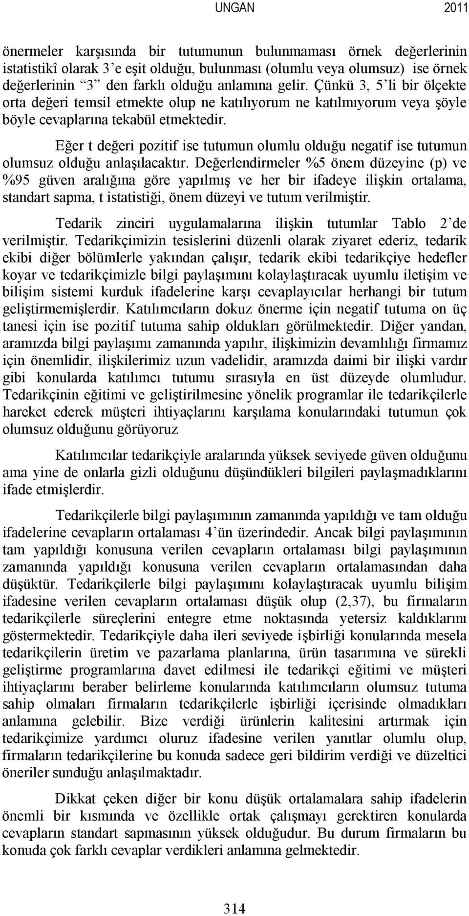 Eğer t değeri pozitif ise tutumun olumlu olduğu negatif ise tutumun olumsuz olduğu anlaşılacaktır.