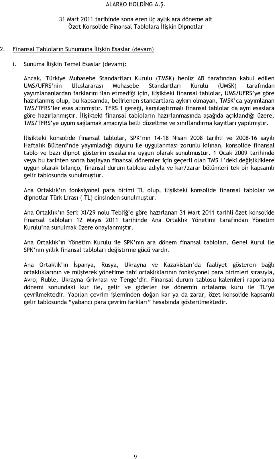 yayımlananlardan farklarını ilan etmediği için, ilişikteki finansal tablolar, UMS/UFRS ye göre hazırlanmış olup, bu kapsamda, belirlenen standartlara aykırı olmayan, TMSK ca yayımlanan TMS/TFRS ler