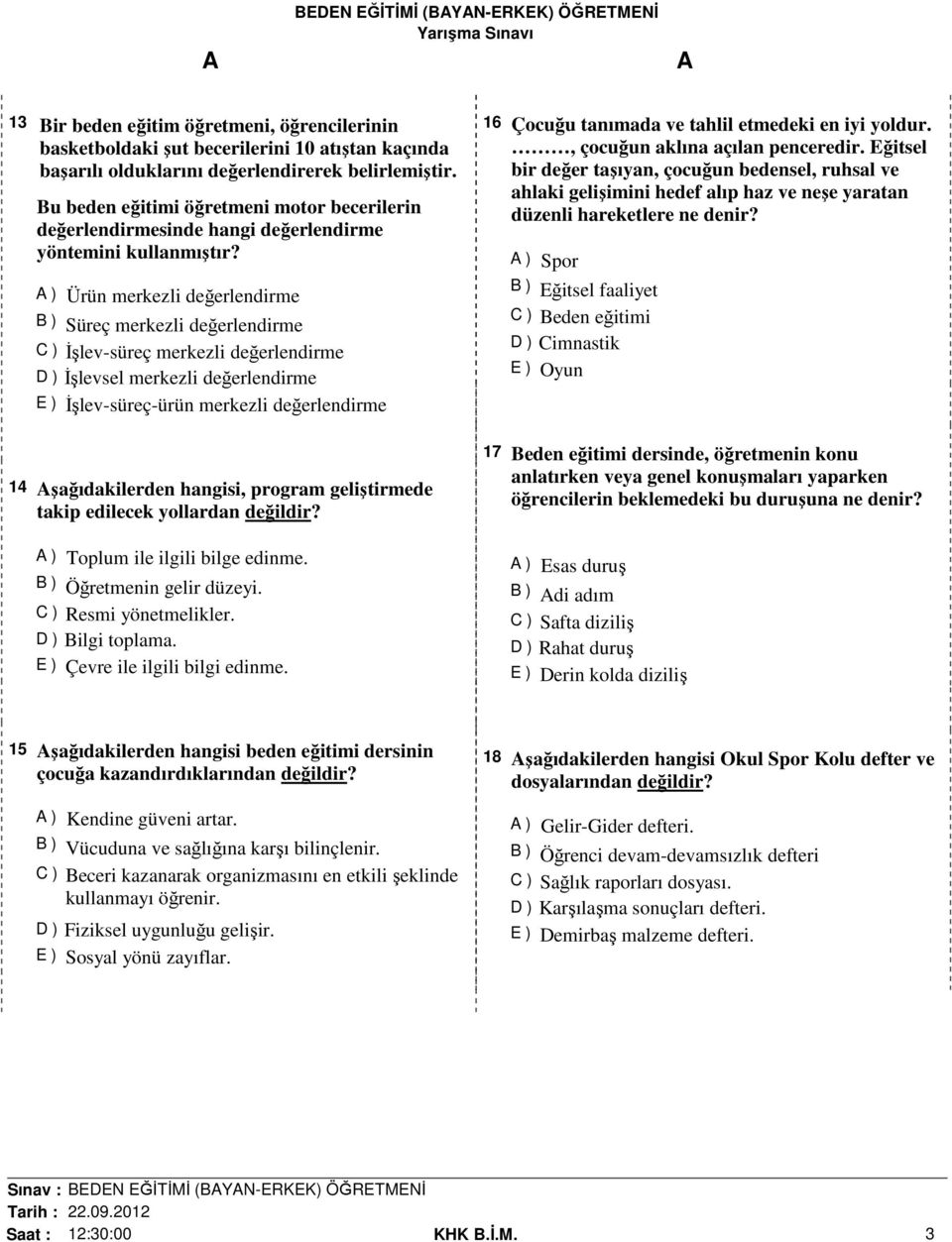 ) Ürün merkezli değerlendirme B ) Süreç merkezli değerlendirme C ) İşlev-süreç merkezli değerlendirme D )İşlevsel merkezli değerlendirme E ) İşlev-süreç-ürün merkezli değerlendirme 14 şağıdakilerden