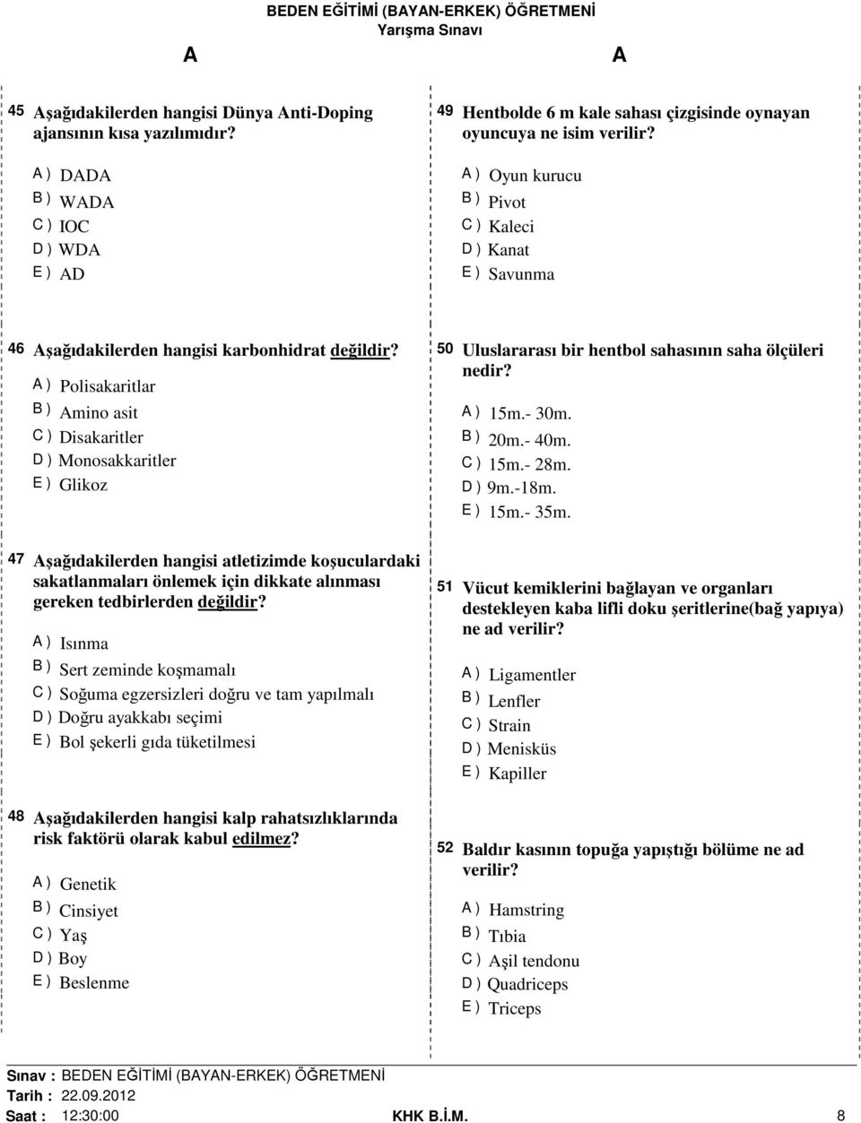 ) Oyun kurucu B ) Pivot C ) Kaleci D ) Kanat E ) Savunma 46 şağıdakilerden hangisi karbonhidrat değildir?