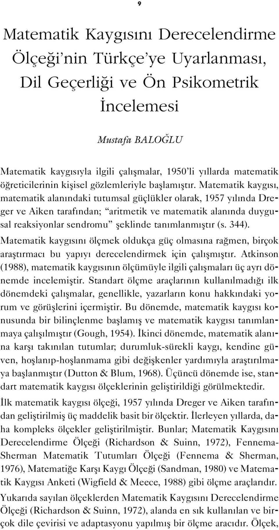 Matematik kayg s, matematik alan ndaki tutumsal güçlükler olarak, 1957 y l nda Dreger ve Aiken taraf ndan; aritmetik ve matematik alan nda duygusal reaksiyonlar sendromu fleklinde tan mlanm flt r (s.