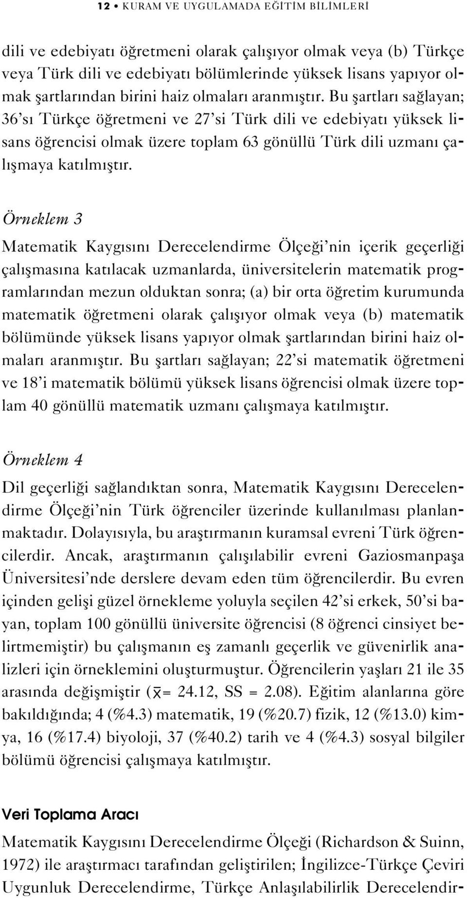 Örneklem 3 Matematik Kayg s n Derecelendirme Ölçe i nin içerik geçerli i çal flmas na kat lacak uzmanlarda, üniversitelerin matematik programlar ndan mezun olduktan sonra; (a) bir orta ö retim