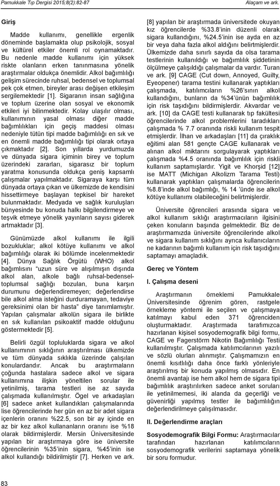 Alkol bağımlılığı gelişim sürecinde ruhsal, bedensel ve toplumsal pek çok etmen, bireyler arası değişen etkileşim sergilemektedir [1].