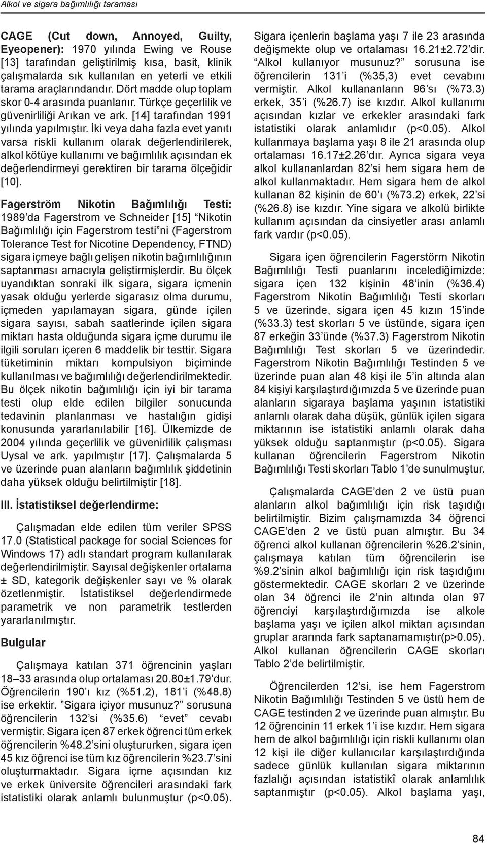 İki veya daha fazla evet yanıtı varsa riskli kullanım olarak değerlendirilerek, alkol kötüye kullanımı ve bağımlılık açısından ek değerlendirmeyi gerektiren bir tarama ölçeğidir [10].