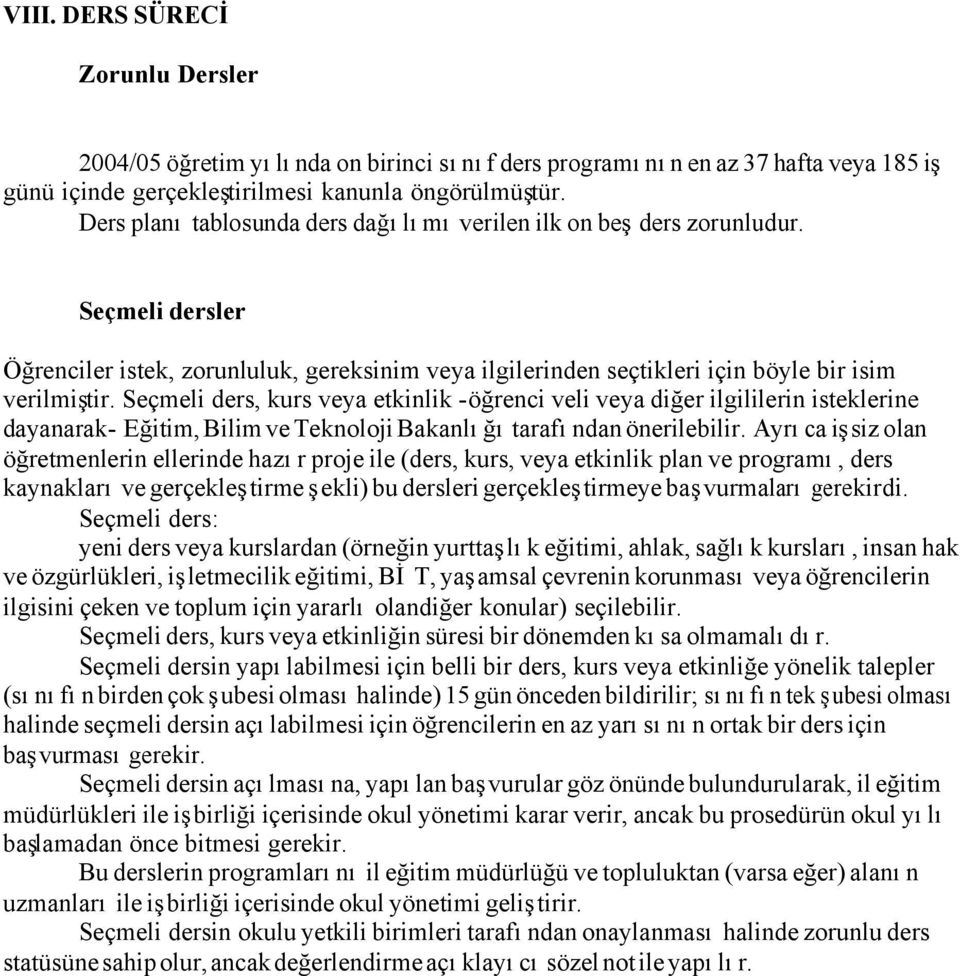 Seçmeli ders, kurs veya etkinlik -öğrenci veli veya diğer ilgililerin isteklerine dayanarak- Eğitim, Bilim ve Teknoloji Bakanlığı tarafından önerilebilir.