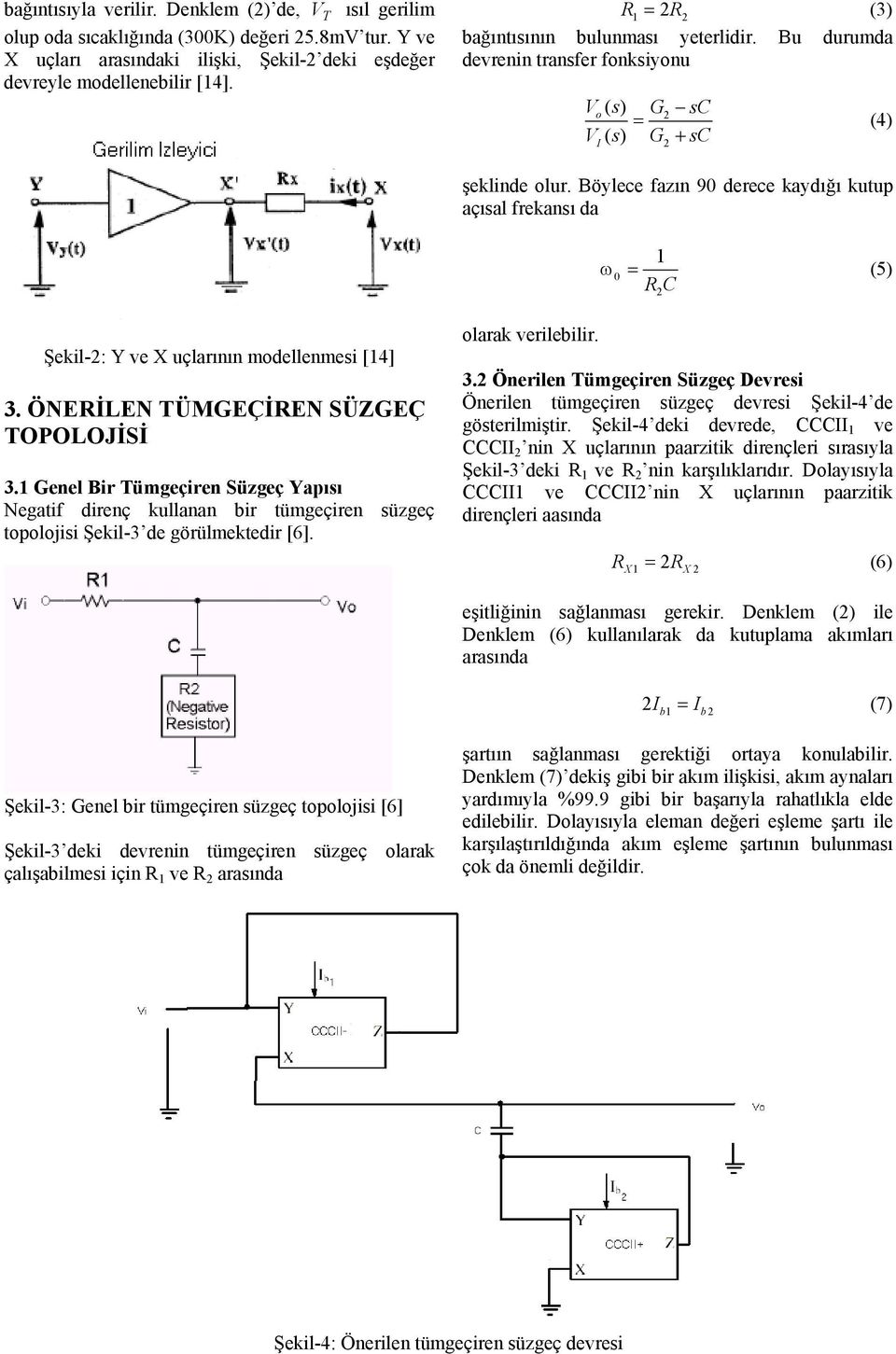 Böylece fazın 9 derece kaydığı kutup açısal frekansı da ω (5) RC Şekil-: Y ve X uçlarının modellenmesi [4] 3. ÖNERİLEN ÜMGEÇİREN SÜZGEÇ OPOLOJİSİ 3.