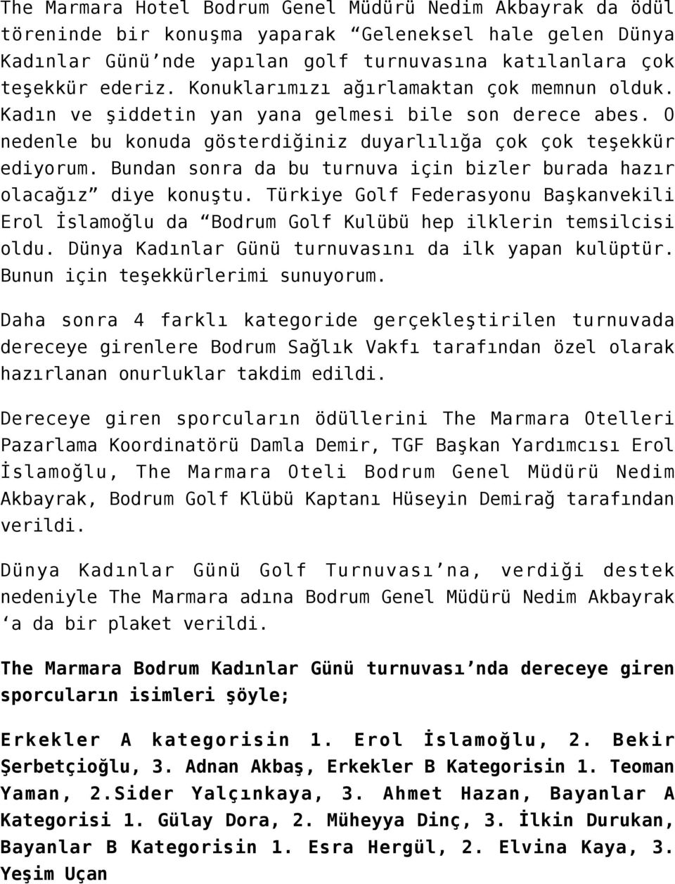 Bundan sonra da bu turnuva için bizler burada hazır olacağız diye konuştu. Türkiye Golf Federasyonu Başkanvekili Erol İslamoğlu da Bodrum Golf Kulübü hep ilklerin temsilcisi oldu.