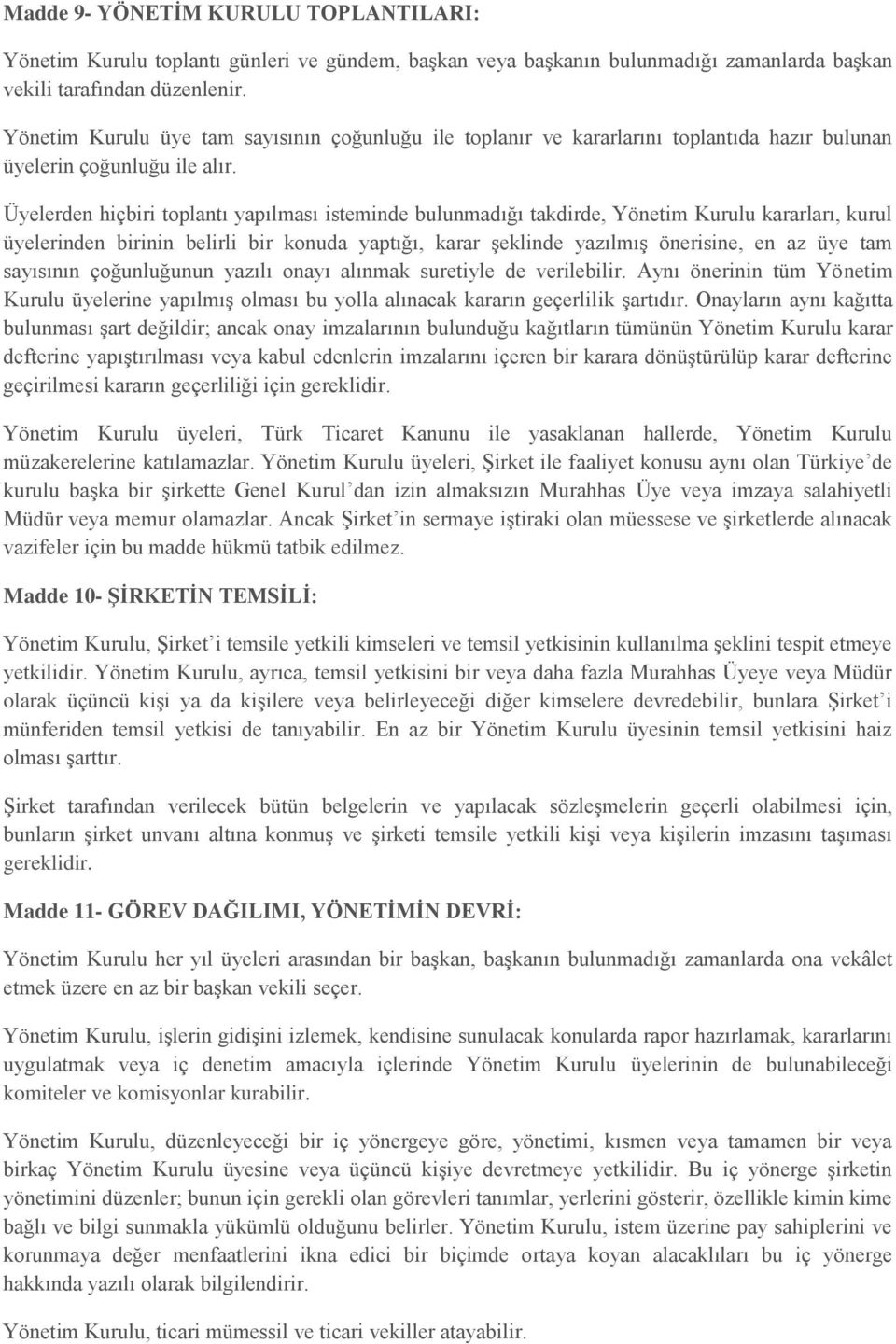 Üyelerden hiçbiri toplantı yapılması isteminde bulunmadığı takdirde, Yönetim Kurulu kararları, kurul üyelerinden birinin belirli bir konuda yaptığı, karar şeklinde yazılmış önerisine, en az üye tam