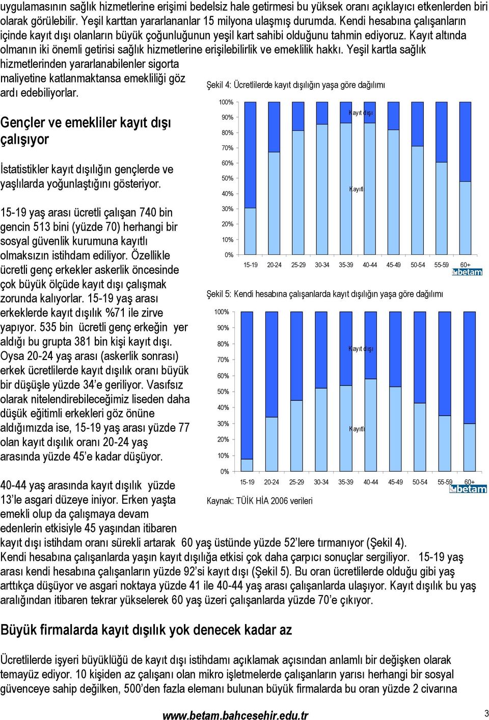 Kayıt altında olmanın iki önemli getirisi sağlık hizmetlerine erişilebilirlik ve emeklilik hakkı.