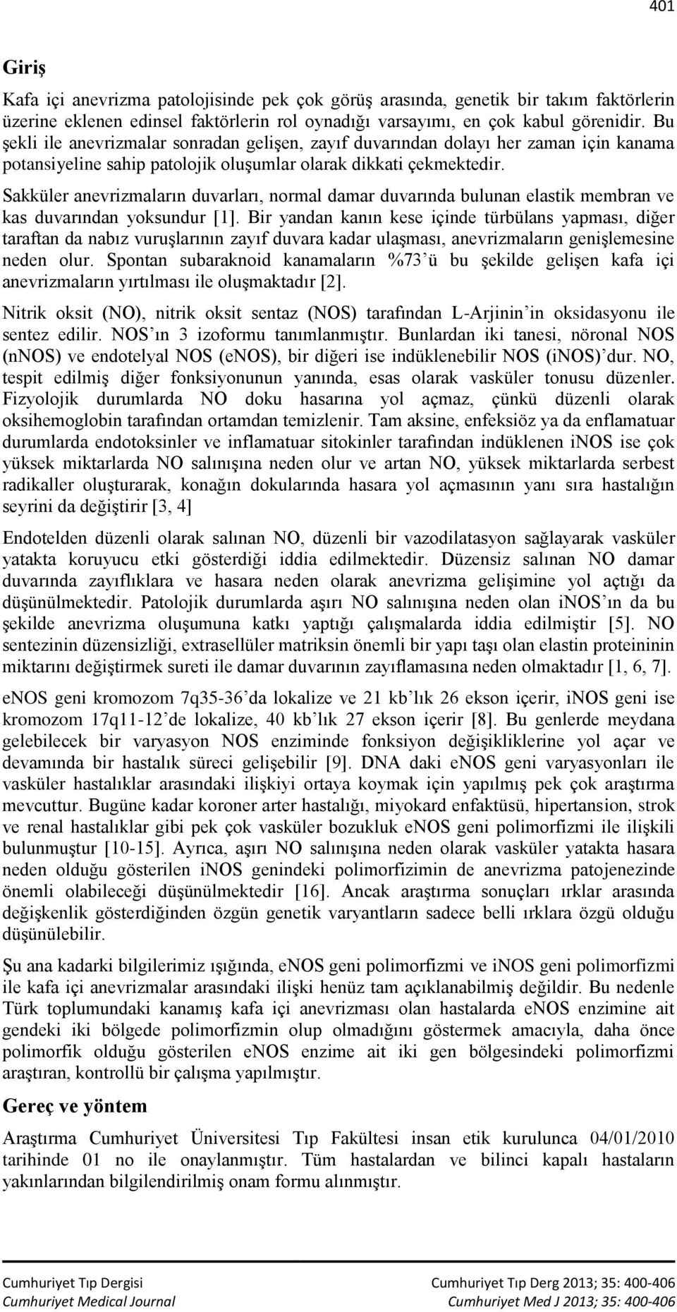 Sakküler anevrizmaların duvarları, normal damar duvarında bulunan elastik membran ve kas duvarından yoksundur [1].