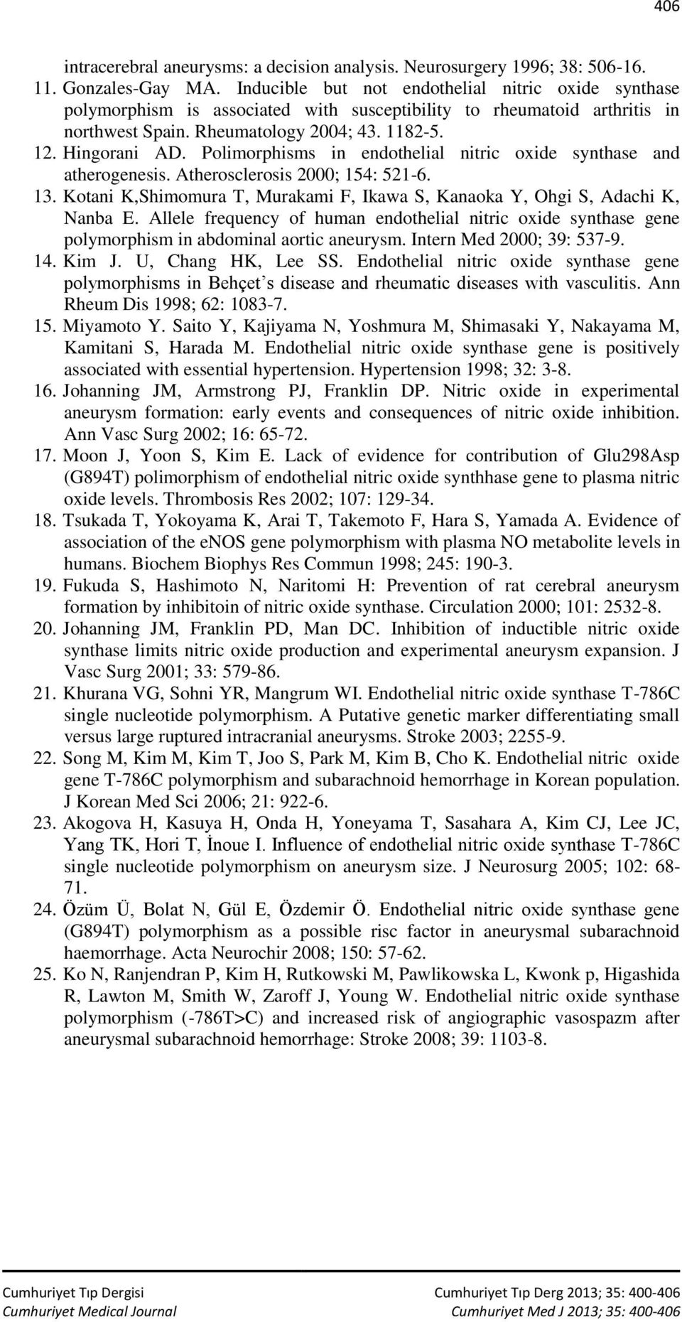 Polimorphisms in endothelial nitric oxide synthase and atherogenesis. Atherosclerosis 2000; 154: 521-6. 13. Kotani K,Shimomura T, Murakami F, Ikawa S, Kanaoka Y, Ohgi S, Adachi K, Nanba E.