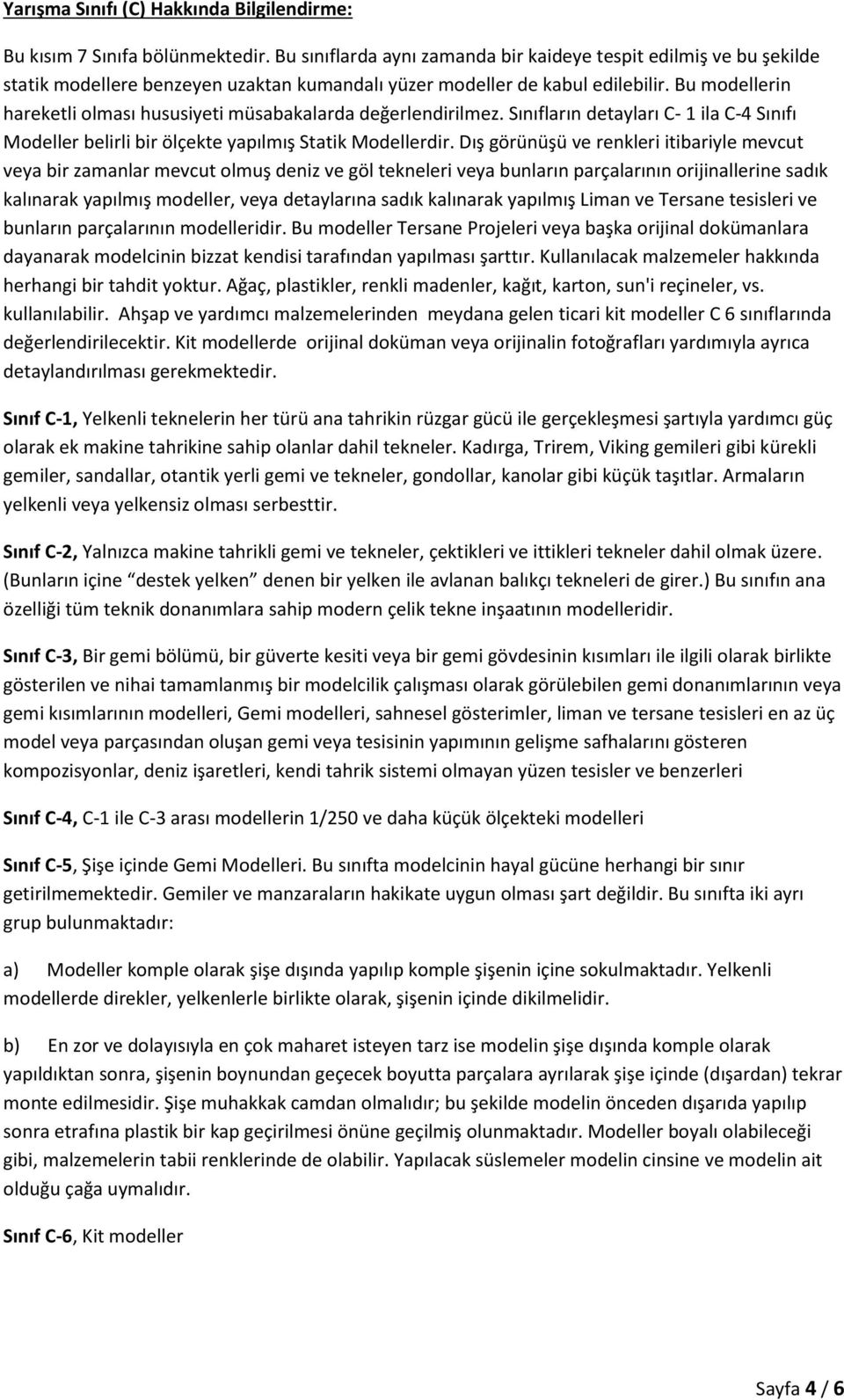 Bu modellerin hareketli olması hususiyeti müsabakalarda değerlendirilmez. Sınıfların detayları C- 1 ila C-4 Sınıfı Modeller belirli bir ölçekte yapılmış Statik Modellerdir.